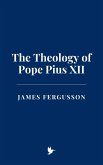 The Theology of Pope Pius XII (eBook, ePUB) The Theology of Pope Pius XII (eBook, ePUB)
