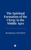 The Spiritual Formation of the Clergy in the Middle Ages (eBook, ePUB) The Spiritual Formation of the Clergy in the Middle Ages (eBook, ePUB)