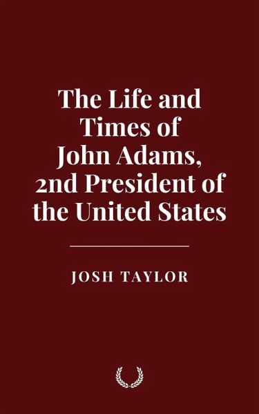 The Life and Times of John Adams, 2nd President of the United States (eBook, ePUB)