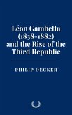 Léon Gambetta (1838-1882) and the Rise of the Third Republic (eBook, ePUB) Léon Gambetta (1838-1882) and the Rise of the Third Republic (eBook, ePUB)