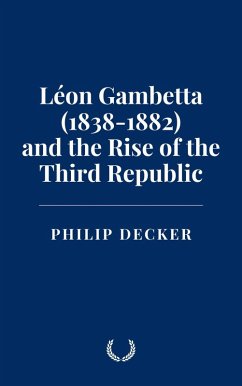 Léon Gambetta (1838-1882) and the Rise of the Third Republic (eBook, ePUB) - Decker, Philip