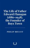 The Life of Father Edward Flanagan (1886-1948), the Founder of Boys Town (eBook, ePUB) The Life of Father Edward Flanagan (1886-1948), the Founder of Boys Town (eBook, ePUB)