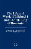 The Life and Work of Michael I (1921-2017), King of Romania (eBook, ePUB) The Life and Work of Michael I (1921-2017), King of Romania (eBook, ePUB)