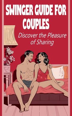 Swinger Guide for Couples Discover the Pleasure of Sharing (eBook, ePUB) - Javier, Laura and