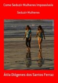 Como Seduzir Mulheres Impossíveis (eBook, PDF)