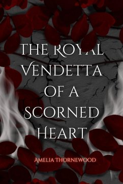 The Royal Vendetta Of A Scorned Heart (eBook, ePUB) - Thornewood, Amelia
