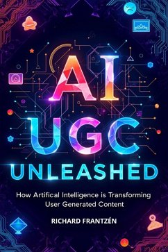 AI UGC Unleashed: How Artificial Intelligence is Transforming User-Generated Content (eBook, ePUB) - Frantzén, Richard