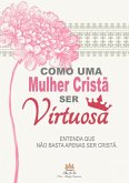 Como Uma Mulher Cristã Ser Virtuosa (eBook, PDF)