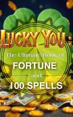 Lucky You: The Ultimate Book of Fortune and 100 Spells (eBook, ePUB) Lucky You: The Ultimate Book of Fortune and 100 Spells (eBook, ePUB)