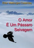 O Amor É Um Pássaro Selvagem (eBook, PDF) O Amor É Um Pássaro Selvagem (eBook, PDF)