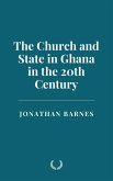 The Church and State in Ghana in the 20th Century (eBook, ePUB) The Church and State in Ghana in the 20th Century (eBook, ePUB)