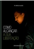Como Alcançar A Sua Libertação (eBook, PDF)