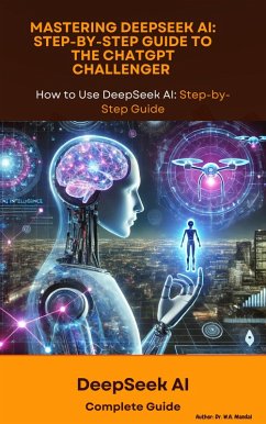 Mastering DeepSeek AI: Step-by-Step Guide to the ChatGPT Challenger (eBook, ePUB) - Mandal, Wasim Akram