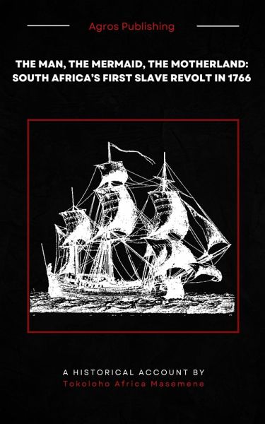 The Man, The Mermaid, The Motherland: South Africa's First Slave Revolt in 1766 (eBook, ePUB)