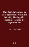 The British Monarchy as a Symbol of National Identity During the Reign of George III (1760-1820) (eBook, ePUB) The British Monarchy as a Symbol of National Identity During the Reign of George III (1760-1820) (eBook, ePUB)