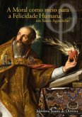 A Moral Como Meio Para A Felicidade Humana Em Santo Agostinho (eBook, PDF) A Moral Como Meio Para A Felicidade Humana Em Santo Agostinho (eBook, PDF)