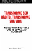 Transforme Seu Hábito, Transforme Sua Vida :Como Criar Rotinas Que Te Levam ao Sucesso (eBook, ePUB) Transforme Seu Hábito, Transforme Sua Vida :Como Criar Rotinas Que Te Levam ao Sucesso (eBook, ePUB)