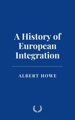 A History of European Integration (eBook, ePUB) - Howe, Albert