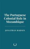 The Portuguese Colonial Rule in Mozambique (eBook, ePUB) The Portuguese Colonial Rule in Mozambique (eBook, ePUB)
