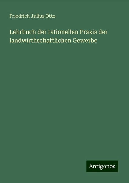 Lehrbuch der rationellen Praxis der landwirthschaftlichen Gewerbe
