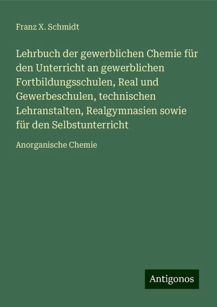 Lehrbuch der gewerblichen Chemie für den Unterricht an gewerblichen Fortbildungsschulen, Real und Gewerbeschulen, technischen Lehranstalten, Realgymnasien sowie für den Selbstunterricht