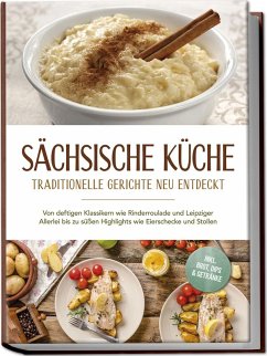 Cover Sächsische Küche: Traditionelle Gerichte neu entdeckt - Von deftigen Klassikern wie Rinderroulade und Leipziger Allerlei bis zu süßen Highlights wie Eierschecke und Stollen -inkl. Brot,Dips & Getränke
