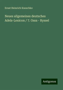 Neues allgemeines deutsches Adels-Lexicon / 7. Ossa - Ryssel - Kneschke, Ernst Heinrich