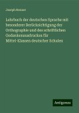 Lehrbuch der deutschen Sprache mit besonderer Berücksichtigung der Orthographie und des schriftlichen Gedankenausdruckes für Mittel-Klassen deutscher Schulen