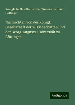 Nachrichten von der Königl. Gesellschaft der Wissenschaften und der Georg-Augusts-Universität zu Göttingen - Göttingen, Königliche Gesellschaft der Wissenschaften zu