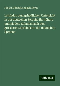 Leitfaden zum gründlichen Unterricht in der deutschen Sprache für höhere und niedere Schulen nach den grösseren Lehrbüchern der deutschen Sprache - Heyse, Johann Christian August