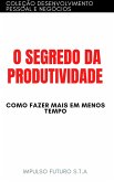 O Segredo da Produtividade : Como Fazer Mais em Menos Tempo (eBook, ePUB) O Segredo da Produtividade : Como Fazer Mais em Menos Tempo (eBook, ePUB)