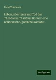 Leben, Abenteuer und Tod des Theodosius Thaddäus Donner: eine neudeutsche, göttliche Komödie Leben, Abenteuer und Tod des Theodosius Thaddäus Donner: eine neudeutsche, göttliche Komödie