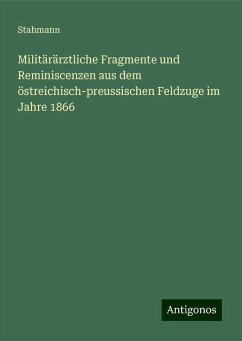 Militärärztliche Fragmente und Reminiscenzen aus dem östreichisch-preussischen Feldzuge im Jahre 1866 - Stahmann