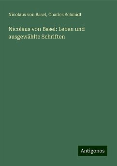 Nicolaus von Basel: Leben und ausgewählte Schriften - Basel, Nicolaus Von; Schmidt, Charles