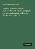 Neuestes und vollständigstes Fremdwörterbuch zur Erklärung aller aus fremden Sprachen entlehnten Wörter und Ausdrücke