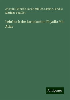 Lehrbuch der kosmischen Physik: Mit Atlas - Müller, Johann Heinrich Jacob; Pouillet, Claude Servais Mathias