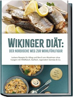 Wikinger Diät: Der nordische Weg zur Wohlfühlfigur - Leckere Rezepte für Alltag und Beruf zum Abnehmen ohne hungern mit Wildfleisch, Seefisch, regionalem Gemüse & Co. - inkl. Snacks, Dips, Getränke - Pohlmann, Ines