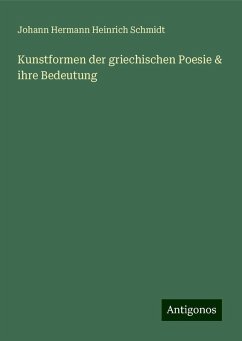 Kunstformen der griechischen Poesie & ihre Bedeutung - Schmidt, Johann Hermann Heinrich