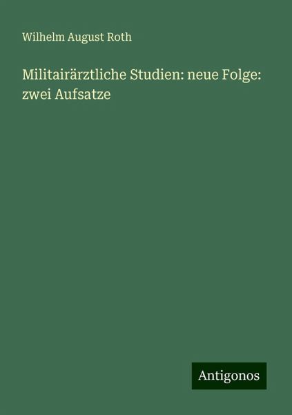 Militairärztliche Studien: neue Folge: zwei Aufsatze