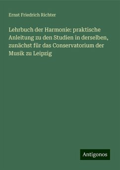 Lehrbuch der Harmonie: praktische Anleitung zu den Studien in derselben, zunächst für das Conservatorium der Musik zu Leipzig - Richter, Ernst Friedrich