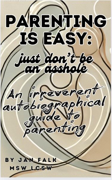 Parenting is Easy, Just Don't be an Asshole (eBook, ePUB)