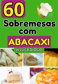 Delícias Com Abacaxi: 60 Receitas De Sobremesas Exclusivas (eBook, ePUB)