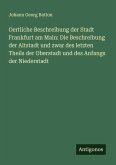 Oertliche Beschreibung der Stadt Frankfurt am Main: Die Beschreibung der Altstadt und zwar des letzten Theils der Oberstadt und des Anfangs der Niederstadt