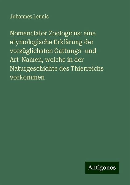 Nomenclator Zoologicus: eine etymologische Erklärung der vorzüglichsten Gattungs- und Art-Namen, welche in der Naturgeschichte des Thierreichs vorkommen