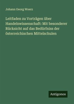 Cover Leitfaden zu Vorträgen über Handelswissenschaft: Mit besonderer Rücksicht auf das Bedürfniss der österreichischen Mittelschulen