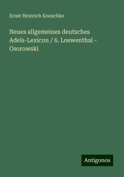 Neues allgemeines deutsches Adels-Lexicon / 6. Loewenthal - Osorowski