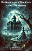 Haunting Of Willow Creek A Lost Love Mystery (eBook, ePUB) Haunting Of Willow Creek A Lost Love Mystery (eBook, ePUB)