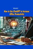 How To Use Chatgpt To Increase Office Productivity (eBook, ePUB) How To Use Chatgpt To Increase Office Productivity (eBook, ePUB)