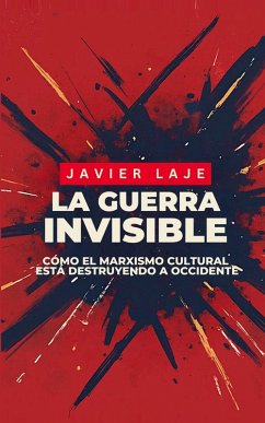 La Guerra Invisible - Cómo El Marxismo Cultural Está Destruyendo Occidente. - Laje, Javier