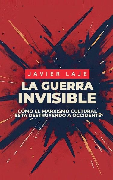 La Guerra Invisible - Cómo El Marxismo Cultural Está Destruyendo Occidente. La Guerra Invisible - Cómo El Marxismo Cultural Está Destruyendo Occidente.